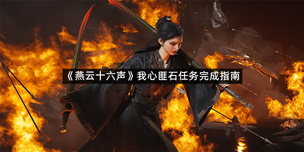 《燕云十六声》我心匪石任务完成指南