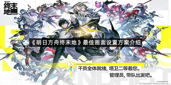 《明日方舟终末地》最佳画面设置方案介绍
