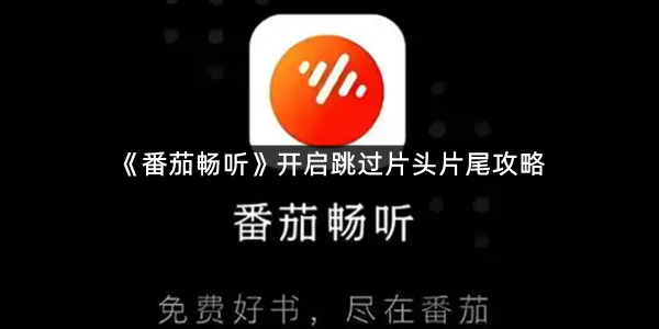 《番茄畅听》开启跳过片头片尾攻略