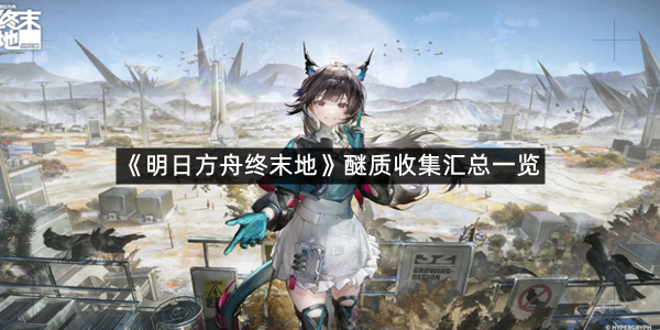 《明日方舟终末地》醚质收集汇总一览