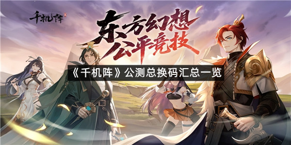 《千机阵》公测总换码汇总一览