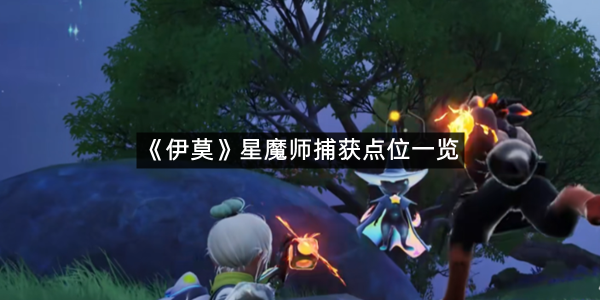 《伊莫》星魔师捕获点位一览