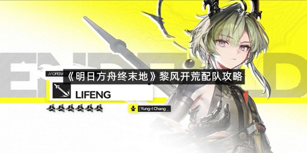 《明日方舟终末地》黎风开荒配队攻略