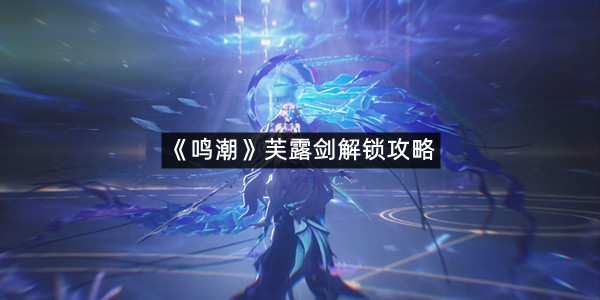 《鸣潮》芙露剑解锁攻略