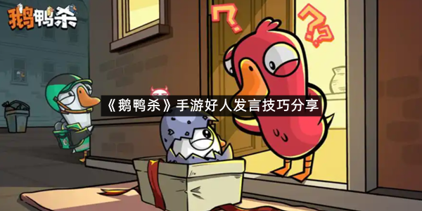《鹅鸭杀》手游好人发言技巧分享