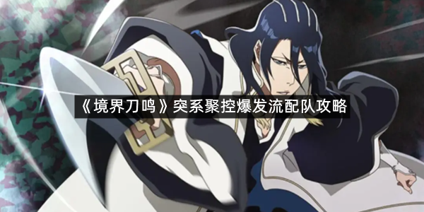 《境界刀鸣》突系聚控爆发流配队攻略