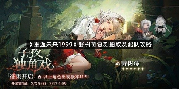 《重返未来1999》野树莓复刻抽取及配队攻略