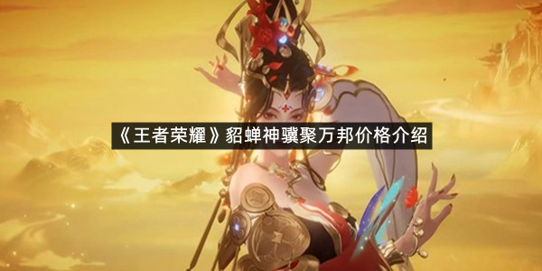 《王者荣耀》貂蝉神骥聚万邦价格介绍