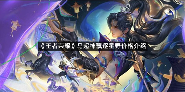 《王者荣耀》马超神骥逐星野价格介绍
