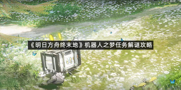 《明日方舟终末地》机器人之梦任务解谜攻略