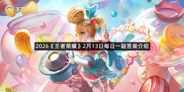 2026《王者荣耀》2月13日每日一题答案介绍