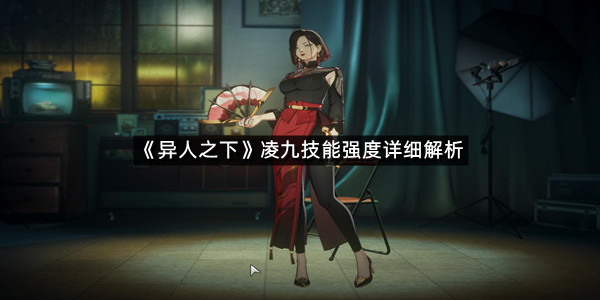 《异人之下》凌九技能强度详细解析