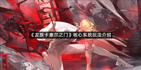 《龙族卡塞尔之门》核心系统玩法介绍