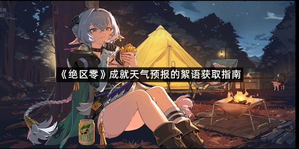 《绝区零》成就天气预报的絮语获取指南
