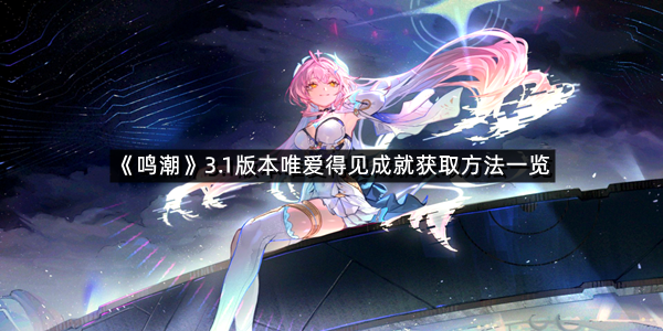 《鸣潮》3.1版本唯爱得见成就获取方法一览