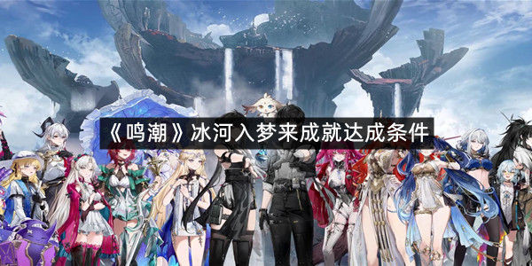 《鸣潮》冰河入梦来成就达成条件