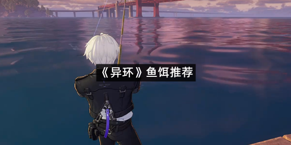 《异环》鱼饵推荐