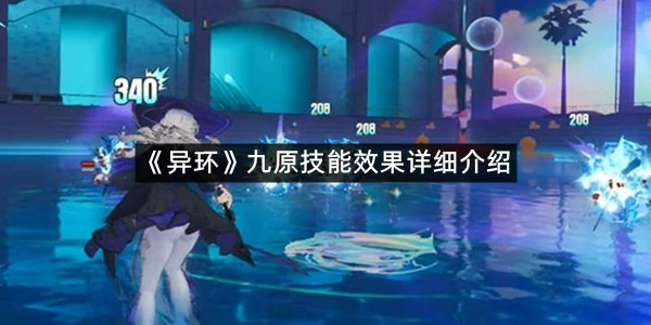 《异环》九原技能效果详细介绍