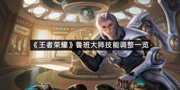 《王者荣耀》鲁班大师技能调整一览