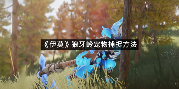 《伊莫》狼牙岭宠物捕捉方法