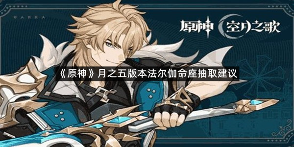 《原神》月之五版本法尔伽命座抽取建议