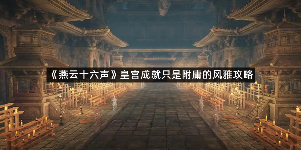 《燕云十六声》皇宫成就只是附庸的风雅攻略