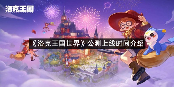 《洛克王国世界》公测上线时间介绍