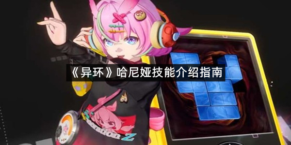 《异环》哈尼娅技能介绍指南