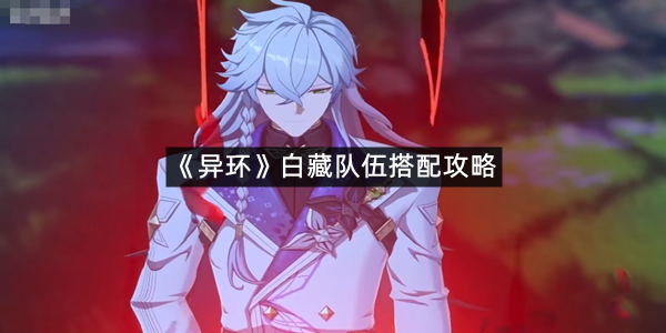 《异环》白藏队伍搭配攻略