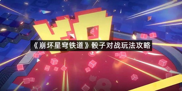 《崩坏星穹铁道》骰子对战玩法攻略