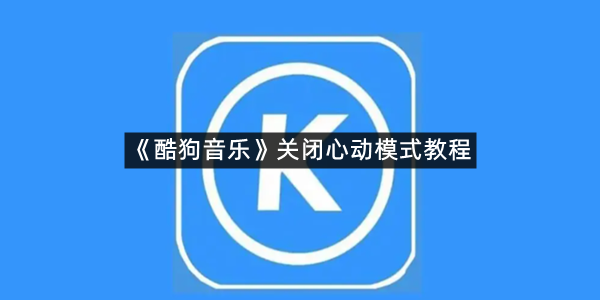 《酷狗音乐》关闭心动模式教程