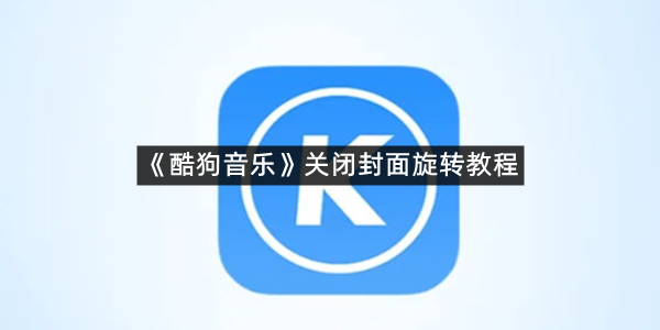 《酷狗音乐》关闭封面旋转教程