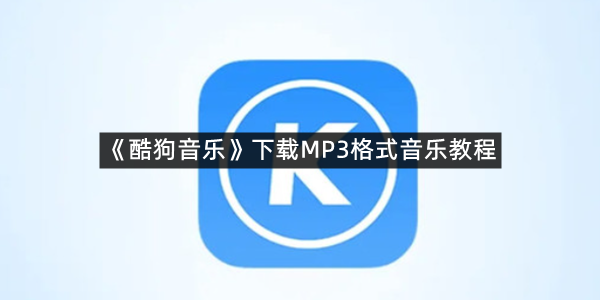 《酷狗音乐》下载MP3格式音乐教程