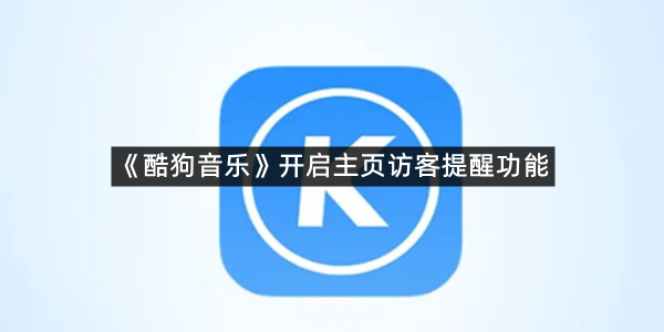 《酷狗音乐》开启主页访客提醒功能