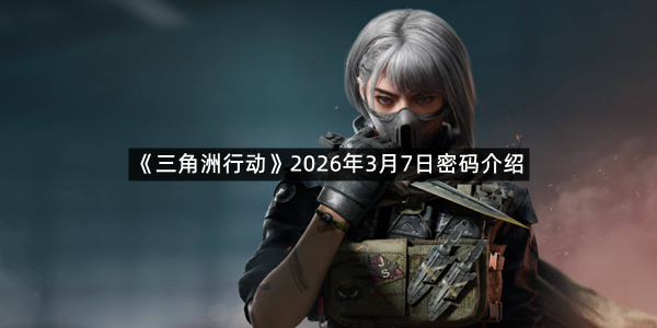 《三角洲行动》2026年3月7日密码介绍