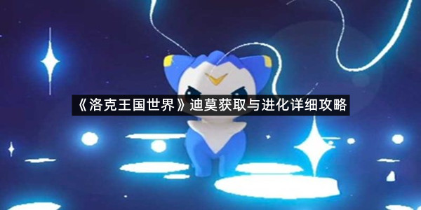 《洛克王国世界》迪莫获取与进化详细攻略