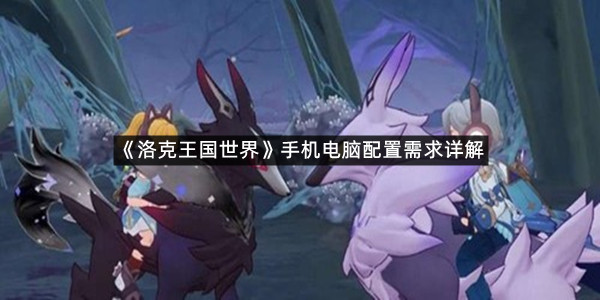 《洛克王国世界》手机电脑配置需求详解