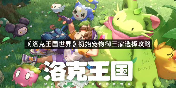 《洛克王国世界》初始宠物御三家选择攻略