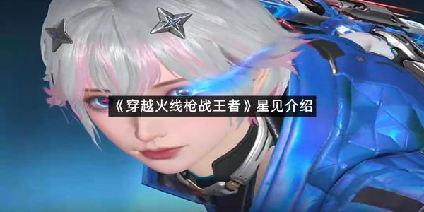 《穿越火线枪战王者》星见介绍