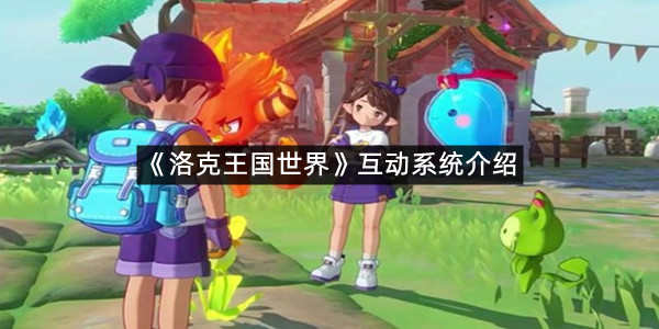 《洛克王国世界》互动系统介绍