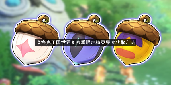 《洛克王国世界》赛季限定精灵果实获取方法