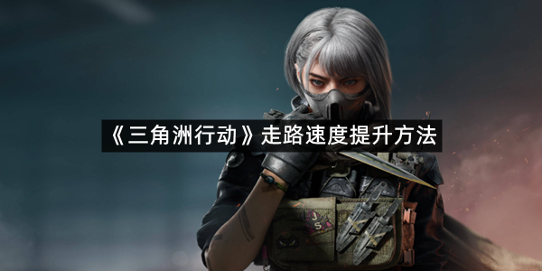 《三角洲行动》走路速度提升方法