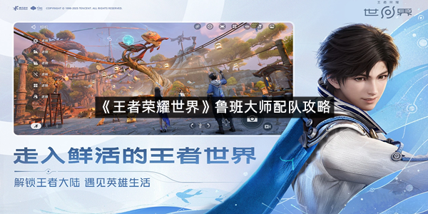 《王者荣耀世界》鲁班大师配队攻略