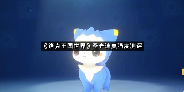 《洛克王国世界》圣光迪莫强度测评