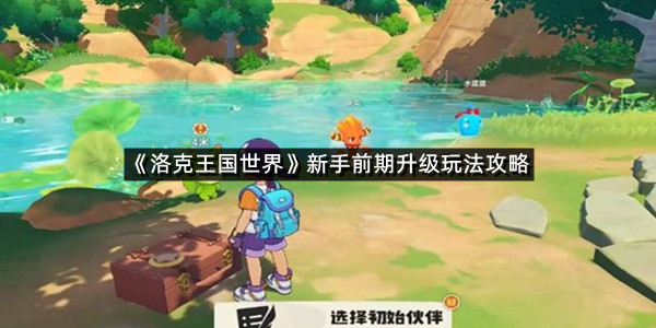 《洛克王国世界》新手前期升级玩法攻略