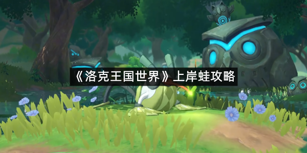 《洛克王国世界》上岸蛙攻略