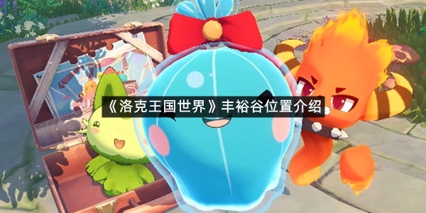 《洛克王国世界》丰裕谷位置介绍