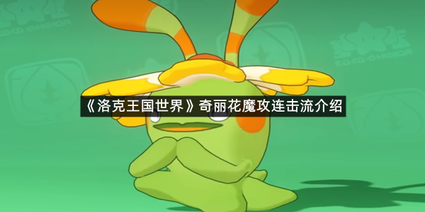 《洛克王国世界》奇丽花魔攻连击流介绍