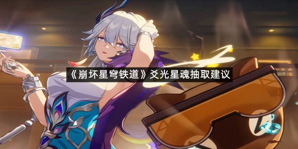 《崩坏星穹铁道》爻光星魂抽取建议