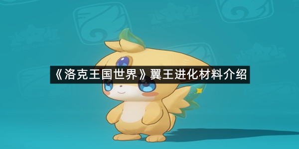 《洛克王国世界》翼王进化材料介绍